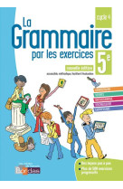 La grammaire par les exercices 5e 2018 - cahier de l-eleve