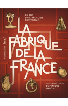 La fabrique de la france - 20 ans d'archeologie preventive