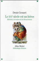 Le xvie siecle est un heros - michelet inventeur de la renaissance