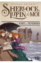 Sherlock, lupin & moi t11 le port des tenebres