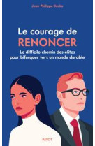 Le courage de renoncer - le difficile chemin des elites pour bifurquer vers un monde durable