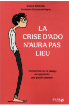 La crise d'ado n'aura pas lieu - comment faire de ce passage une opportunite pour grandir ensemble