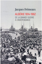 Algerie 1914-1962 - de la grande guerre a l'independance