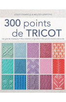 300 points de tricot - les grands classiques, des creations originales, des points anciens retrouves