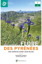 Decouvrir la flore des pyrenees - 400 especes dans leur milieu