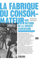 La fabrique du consommateur - une histoire de la societe marchande