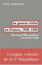 La guerre civile en france, 1958-62 - du coup d'etat gaulliste a la fin de l'oas