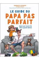 Le guide du papa pas parfait - (mais qui essaie de l-etre quand meme)