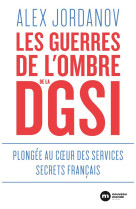 Les guerres de l-ombre de la dgsi - plongee au coeur des services secrets francais