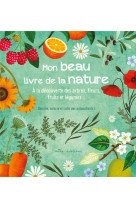 Mon beau livre de la nature - a la decouverte des arbres, fleurs, fruits et legumes...