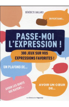 Passe-moi l'expression - 300 jeux sur vos expressions favorites !