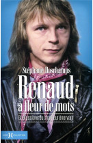 Renaud à fleur de mots - confessions du chanteur énervant