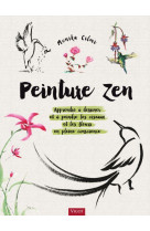 Peinture zen - apprendre a dessiner et a peindre les oiseaux et les fleurs en pleine conscience