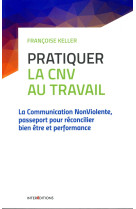 Pratiquer la cnv au travail -  2e ed. - la communication nonviolente - la communication nonviolente,