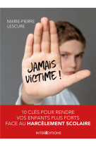 Jamais victime ! - 10 cles pour rendre vos enfants plus forts face au harcelement - 10 cles pour ren