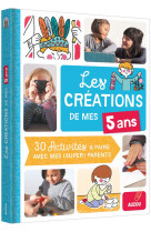 Les creations de mes 5 ans 30 activites a faire avec mes parents cheris