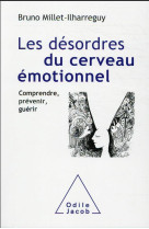 Les desordres du cerveau emotionnel - comprendre, prevenir, guerir