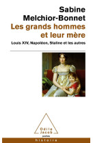 Les grands hommes et leur mere - louis xiv, napoleon, staline et les autres