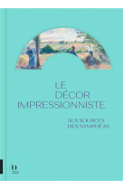 Le decor impressionniste. aux sources des nympheas (catalogue officiel de l'exposition)