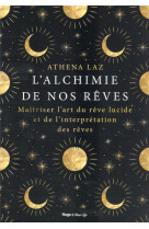 L'alchimie de nos reves - maitriser l'art du revelucide et de l'interpretation des reves