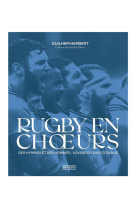 Rugby en choeurs - des hymnes et des hommes : voyage en pays d-ovalie