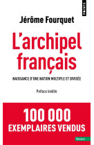 L'archipel francais - naissance d'une nation multiple et divisee