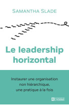 Le leadership horizontal - instaurer une organisation non hierarchique, une pratique a la fois