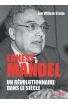 Ernest mandel - un revolutionnaire dans le siecle