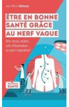 Etre en bonne sante grace au nerf vague - la methode pour reduire le stress, l-inflammation, les tro