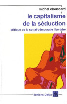 Le capitalisme de la seduction. (format poche.) critique de la social-democratie libertaire