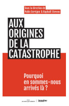 Aux origines de la catastrophe - pourquoi en sommes-nous arrives la ?