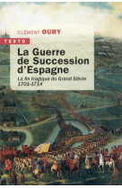 La guerre de succession d'espagne - la fin tragique du grand siecle 1701-1714