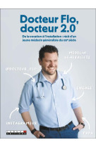 Docteur flo, docteur 2.0 - de la vocation a l-installation: recit d-un jeune medecin generaliste du