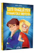 Les enquetes d'anatole bristol tome 7 - les super pouvoirs d'anatole - ne