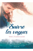 Suivre les vagues - tome 1 : a contre-courant