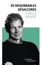 De raisonnables desaccords - dialogue avec charles larmore