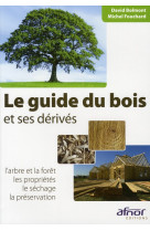 Le guide du bois et ses derives - l-arbre et la foret - les proprietes - le  sechage - la preservati