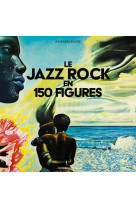 Le jazz rock en 150 figures