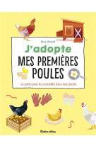 J'adopte mes premieres poules - le guide pour les accueillir dans mon jardin