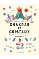 Chakras et cristaux - reequilibrez vos centres energetiques grace aux pierres