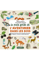 Le petit guide de l'aventurier dans les bois. s'orienter, construire un abri, reconnaitre les animau