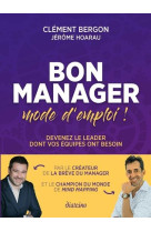 Bon manager, mode d'emploi - devenez le leader dont vos equipes ont besoin