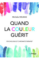 Quand la couleur guerit - psychologie et chromatotherapie