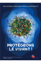 Protegeons le vivant ! - des auteurs s-engagent pour la biodiversite - illustrations, couleur