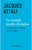 Le monde, modes d-emploi - comprendre, prevoir, agir, proteger