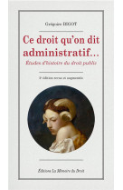 Gregoire bigot, ce droit qu'on dit administratif... (2e ed.) : études d'histoire du droit public