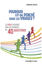 Pourquoi est-on penche dans les virages ? - le sport explique par les sciences en 40 questions