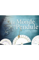 Le monde du pendule - 150 planches de radiesthesie pour repondre a toutes vos questions