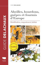 Abeilles, bourdons, guepes et fourmis d-europe - identification, comportement, habitat