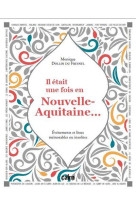 Il etait une fois en nouvelle-aquitaine - evenements et lieux memorables et insolites